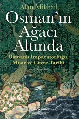 Osman'ın Ağacı Altında-Osmanlı İmparatorluğu Mısır ve Çevre Tarihi | İş Bankası Kültür Yayınları