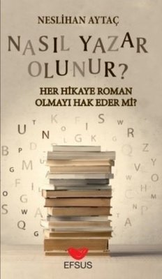 Nasıl Yazar Olunur? Her Hikaye Roman Olmayı Hak Eder mi? | Efsus