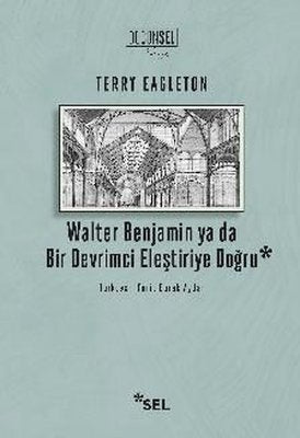 Walter Benjamin ya da Bir Devrimci Eleştiriye Doğru | Sel Yayıncılık