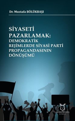 Siyaseti Pazarlamak-Demokratik Rejimlerde Siyasi Parti Propagandasının Dönüşümü | Akademisyen Kitabevi