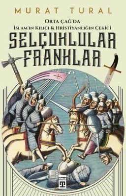 Selçuklular Franklar-Orta Çağda İslamın Kılıcı ve Hristiyanlığın Çekici | Timaş Yayınları