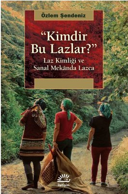 Kimdir Bu Lazlar?-Laz Kimliği ve Sanal Mekanda Lazca | İletişim Yayınları