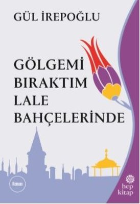 Gölgemi Bıraktım Lale Bahçelerinde | Hep Kitap