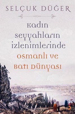Kadın Seyyahların İzlenimlerinde Osmanlı ve Batı Dünyası | Cinius