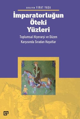 İmparatorluğun Öteki Yüzleri: Toplumsal Hiyerarşi ve Düzen Karşısında Sıradan Hayatlar | Koç Üniversitesi Yayınları