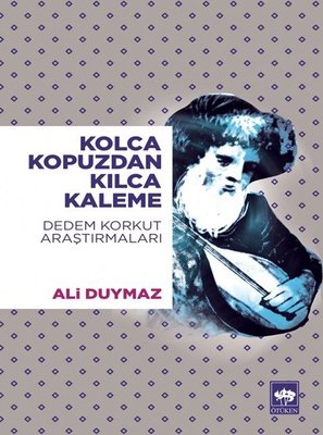 Kolca Kopuzdan Kılca Kaleme-Dedem Korkut Araştırmaları | Ötüken Yayınları