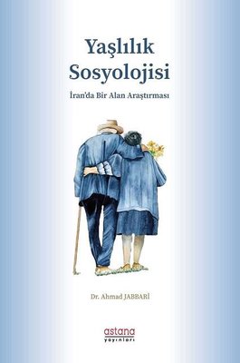 Yaşlılık Sosyolojisi-İran'da Bir Alan Araştırması | Astana Yayınları