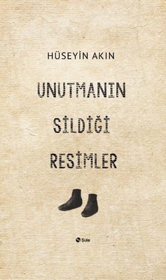 Unutmanın Sildiği Resimler | Şule Yayınları