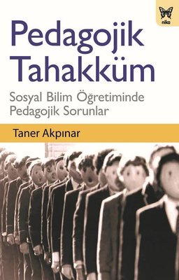 Pedagojik Tahakküm: Sosyal Bilim Öğretiminde Pedagojik Sorunlar | Nika Yayınevi