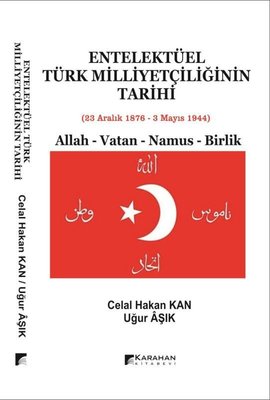 Entelektüel Türk Milliyetçiliğinin Tarihi: Allah - Vatan - Namus - Birlik | Karahan Kitabevi