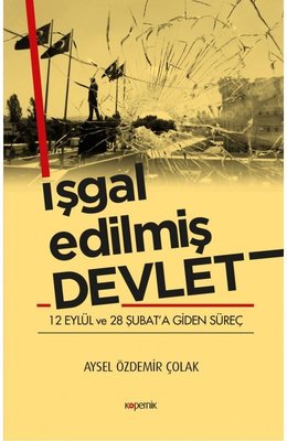 İşgal Edilmiş Devlet - 12 Eylül ve 28 Şubata Giden Süreç | Kopernik Kitap
