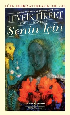 Senin İçin - Toplu Hikayeleri - Günümüz Türkçesi ve Orijinal Metin | İş Bankası Kültür Yayınları