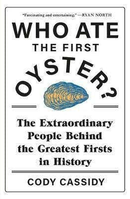 Who Ate the First Oyster?: The Extraordinary People Behind the Greatest Firsts in History | Headline Book Publishing