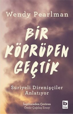 Bir Köprüden Geçtik - Suriyeli Direnişçiler Anlatıyor | Bilgi Yayınevi