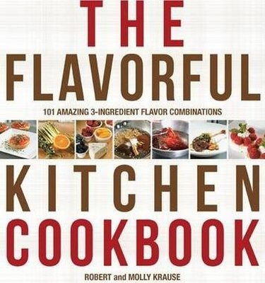 The Flavorful Kitchen Cookbook: 101 Amazing 3 - Ingredient Flavor Combinations | Quarto Publishing