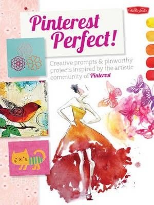 Pinterest Perfect!: Creative prompts & pinworthy projects inspired by the artistic community of Pint | Quarto Publishing