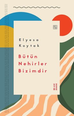 Bütün Nehirler Bizimdir | Ketebe Yayınları