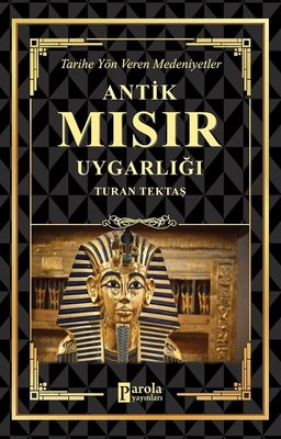 Antik Mısır Uygarlığı - Tarihe Yön Veren Medeniyetler | Parola Yayınları