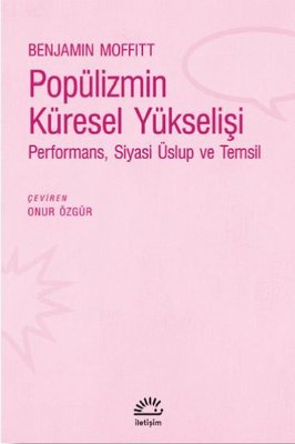 Popülizmin Küresel Yükselişi: Performans - Siyas - Üslup ve Temsil | İletişim Yayınları