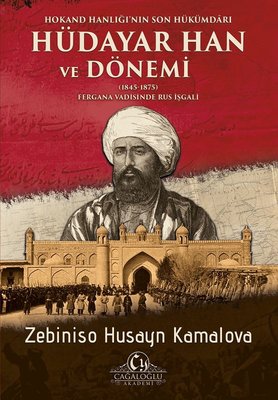 Hokand Hanlığının Son Hükümdarı: Hüdayar Han ve Dönemi | Cağaloğlu Yayınevi-Akademi