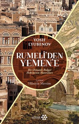 Rumeli'den Yemen'e - Bir Osmanlı Bulgar Hekiminin Hatıraları | Yeditepe Yayınevi