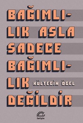 Bağımlılık Asla Sadece Bağımlılık Değildir | İletişim Yayınları