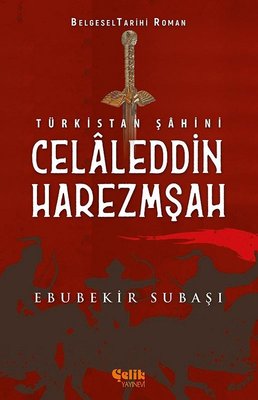 Türkistan Şahini: Celaleddin Harzemşah | Çelik Yayınevi