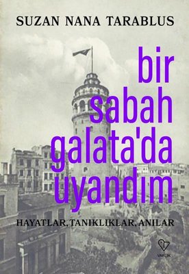 Bir Sabah Galata'da Uyandım - Hayatlar Tanıklıklar Anılar | Varlık Yayınları