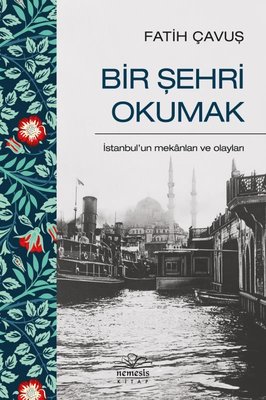 Bir Şehri Okumak - İstanbul'un Mekanları ve Olayları | Nemesis Kitap
