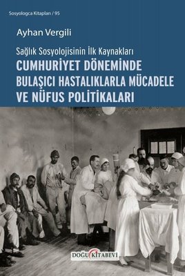 Cumhuriyet Döneminde Bulaşıcı Hastalıklarla Mücadele ve Nüfus Politikaları - Sağlık Sosyolojisinin İ | Doğu Kitabevi