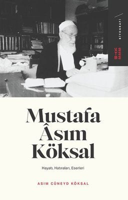 Mustafa Asım Köksal: Hayatı - Hatıraları - Eserleri | Ketebe Yayınları
