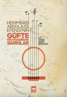 Hekimbaşı Abdülaziz Efendinin Güfte Mecmuasındaki Şarkılar | Ötüken Neşriyat Yayınları