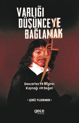 Varlığı Düşünceye Bağlamak Descartesta Bilginin Kaynağı ve Değeri | Gece Kitaplığı