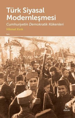 Türk Siyasal Modernleşmesi - Cumhuriyetin Demokratik Kökenleri | Doruk Yayınları