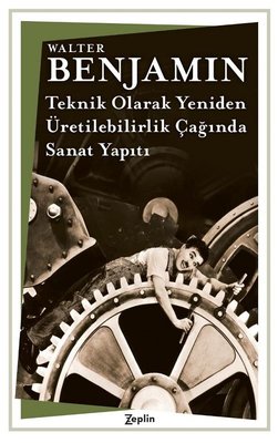 Teknik Olarak Yeniden - Üretilebilirlik Çağında Sanat Yapıtı | Zeplin Kitap