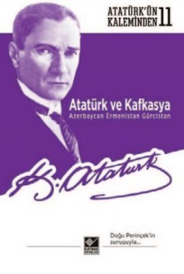 Atatürkün Kaleminden - 11 Atatürk ve Kafkasya Azerbaycan Ermenistan Gürcistan | Kaynak Yayınları