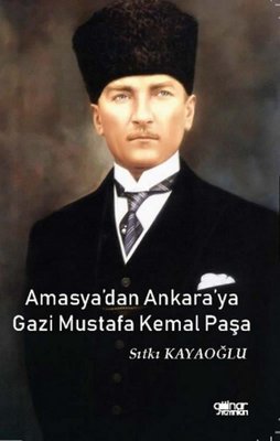 Amasya'dan Ankara'ya Gazi Mustafa Kemal Paşa | Gülnar Yayınları