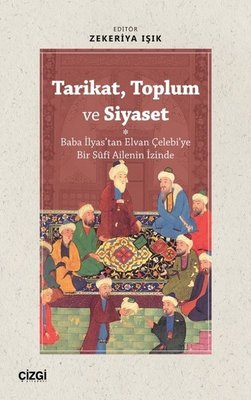 Tarikat Toplum ve Siyaset - Baba İlyas'tan Elvan Çelebi'ye Bir Sf Ailenin İzinde | Çizgi Kitapevi