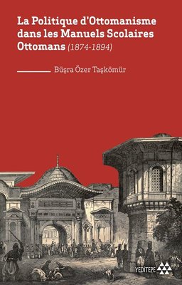 La Politique d'Ottomanisme dans les Manuels Scolaires Ottomans 1874 - 1894 | Yeditepe Yayınevi