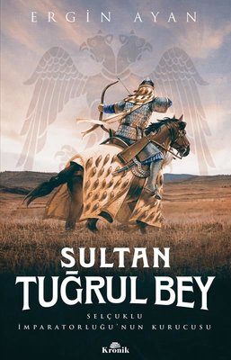 Sultan Tuğrul Bey - Selçuklu İmparatorluğunun Kurucusu | Kronik Kitap