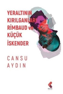 Yeraltının Kırılganları Rimbaud ve Küçük İskender | Klaros Yayınları