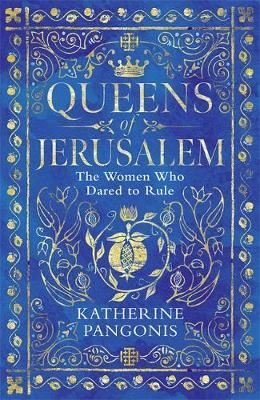 Queens of Jerusalem: The Women Who Dared to Rule | Orion Books