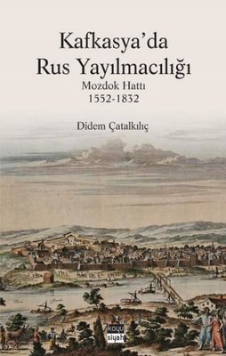 Kafkasya'da Rus Yayılmacılığı: Mozdok Hattı 1552 - 1832 | Koyu Siyah