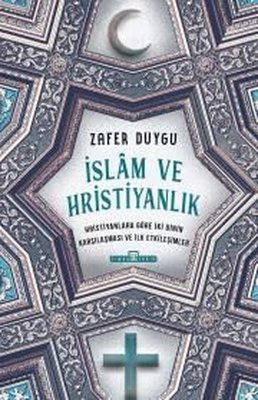 İslam ve Hristiyanlık - Hristiyanlara Göre İki Dinin Karşılaşması ve İlk Etkileşimler | Timaş Yayınları