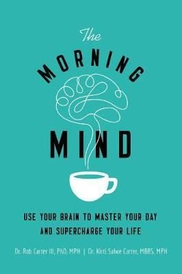 The Morning Mind: Use Your Brain to Master Your Day and Supercharge Your Life | AMACOM