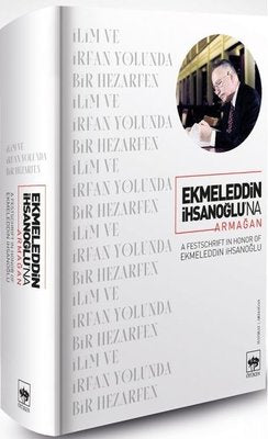 Ekmeleddin İhsanoğlu'na Armağan - İlim ve İrfan Yolunda Bir Hezarfen | Ötüken Neşriyat Yayınları