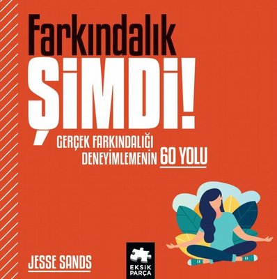 Farkındalık Şimdi! Gerçek Farkındalığı Deneyimlemenin 60 Yolu | Eksik Parça