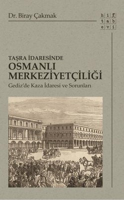 Taşra İdaresinde Osmanlı Merkeziyetçiliği - Gediz'de Kaza İdaresi ve Sorunları | Hitabevi