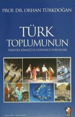 Türk Toplumunun Tarihsel Kimliği ve Günümüz Sorunları | IQ Kültür Sanat Yayıncılık