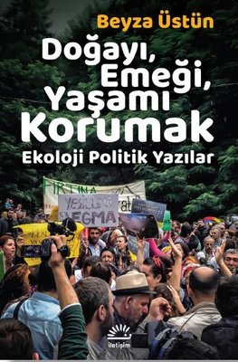Doğayı-Emeği-Yaşamı Korumak: Ekoloji Politik Yazılar | İletişim Yayınları